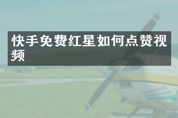 快手免费红星如何点赞视频
