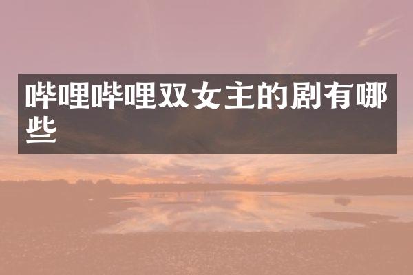 哔哩哔哩双女主的剧有哪些
