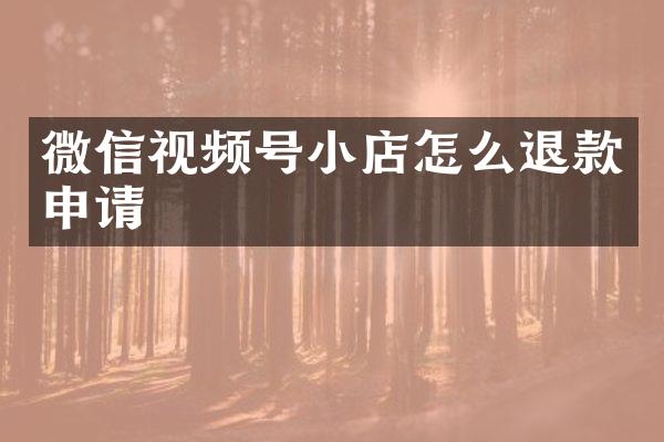 微信视频号小店怎么退款申请