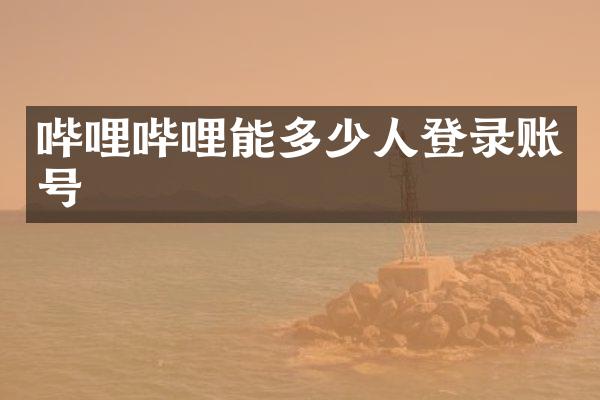 哔哩哔哩能多少人登录账号