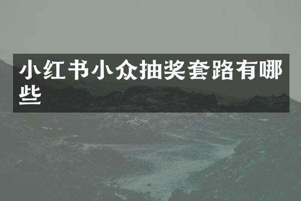 小红书小众抽奖套路有哪些