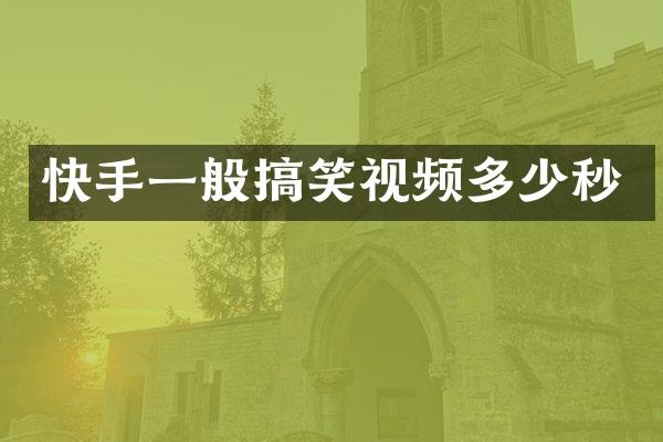 快手一般搞笑视频多少秒