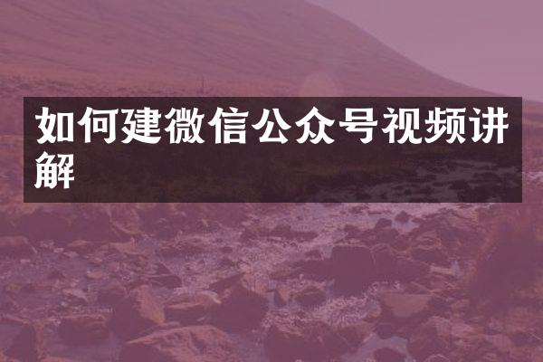 如何建微信公众号视频讲解
