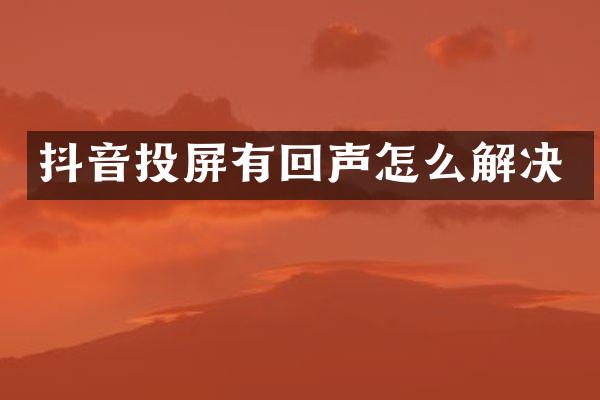 抖音投屏有回声怎么解决