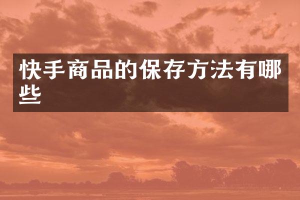 快手商品的保存方法有哪些