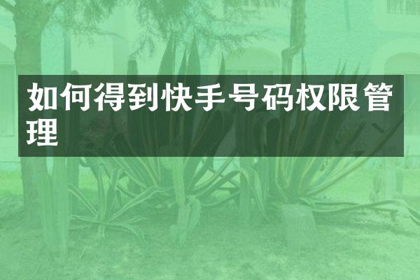 如何得到快手号码权限管理