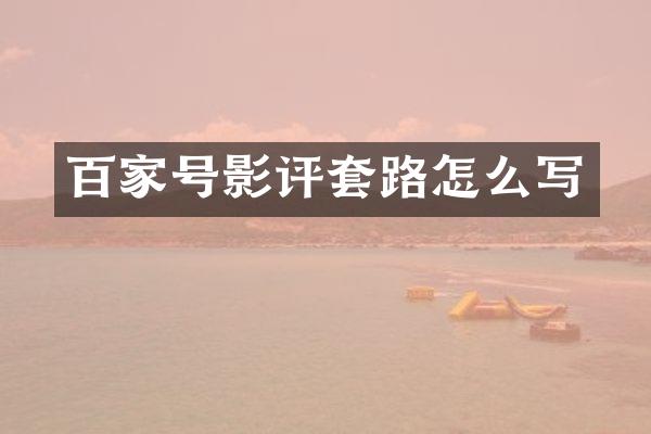 百家号影评套路怎么写