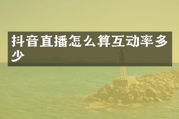抖音直播怎么算互动率多少