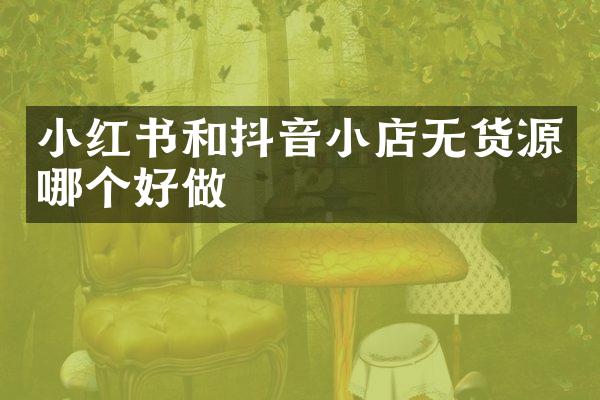 小红书和抖音小店无货源哪个好做