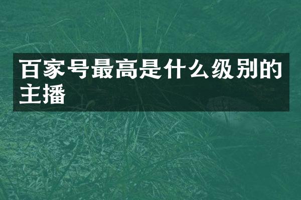百家号最高是什么级别的主播