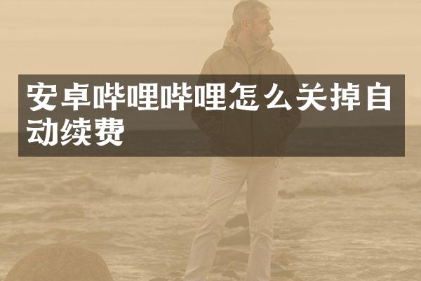 安卓哔哩哔哩怎么关掉自动续费