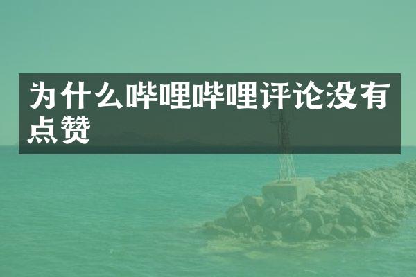 为什么哔哩哔哩评论没有点赞