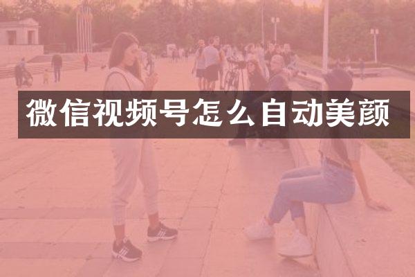 微信视频号怎么自动美颜