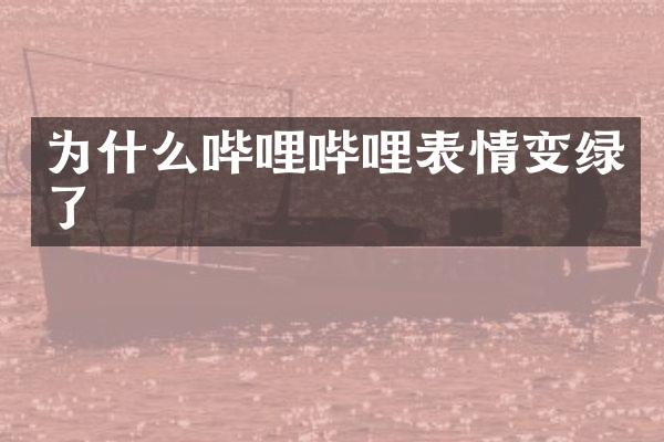 为什么哔哩哔哩表情变绿了