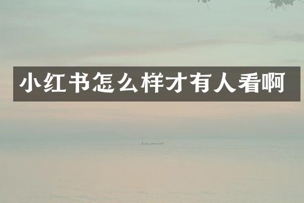 小红书怎么样才有人看啊
