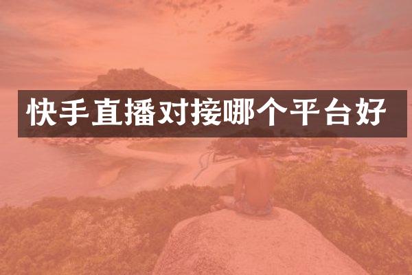 快手直播对接哪个平台好