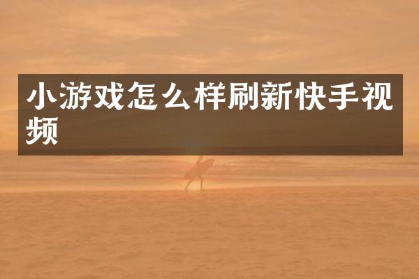 小游戏怎么样刷新快手视频