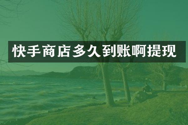 快手商店多久到账啊提现