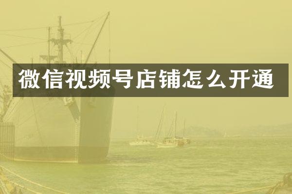 微信视频号店铺怎么开通