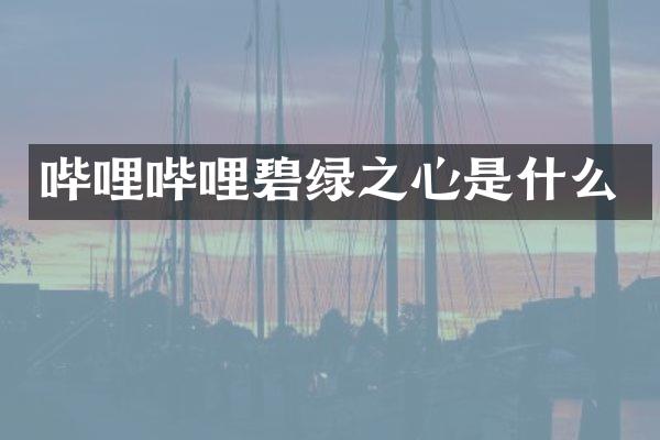 哔哩哔哩碧绿之心是什么