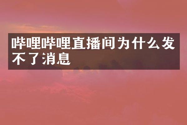 哔哩哔哩直播间为什么发不了消息
