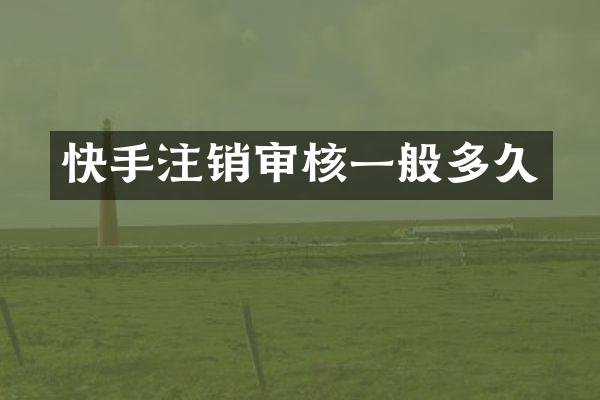 快手注销审核一般多久
