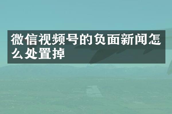 微信视频号的新闻怎么处置掉