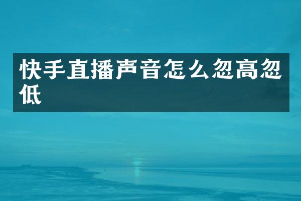 快手直播声音怎么忽高忽低