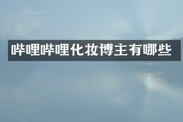 哔哩哔哩化妆博主有哪些