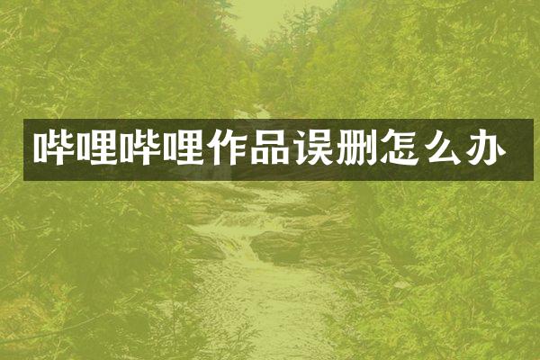 哔哩哔哩作品误删怎么办