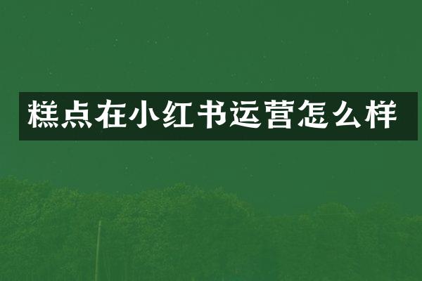 糕点在小红书运营怎么样