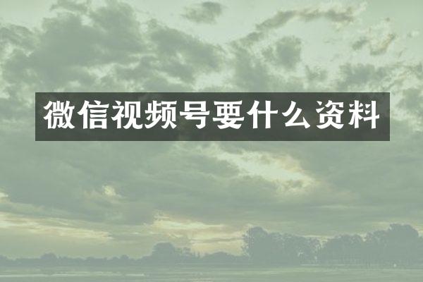 微信视频号要什么资料
