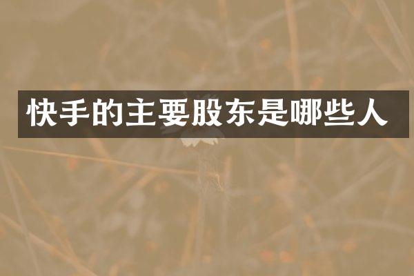 快手的主要股东是哪些人