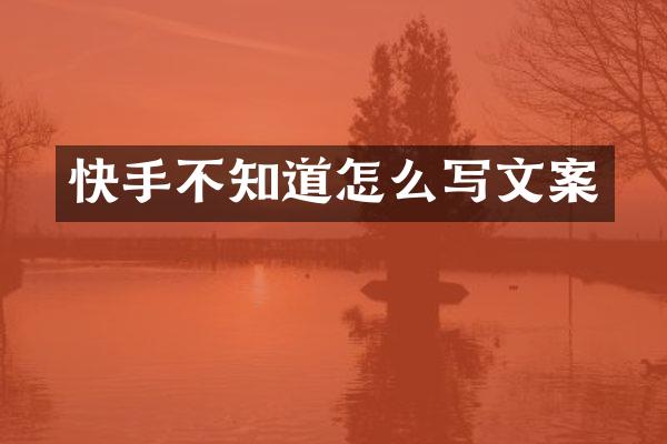 快手不知道怎么写文案