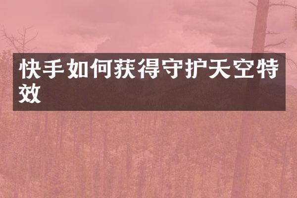 快手如何获得守护天空特效