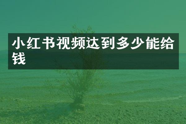 小红书视频达到多少能给钱