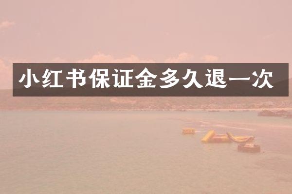 小红书保证金多久退一次