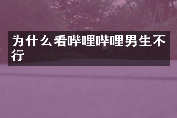 为什么看哔哩哔哩男生不行