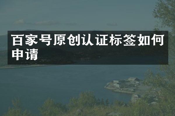 百家号原创认证标签如何申请