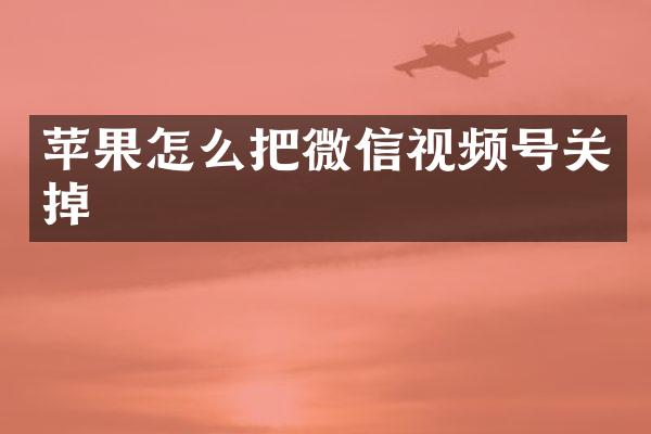苹果怎么把微信视频号关掉