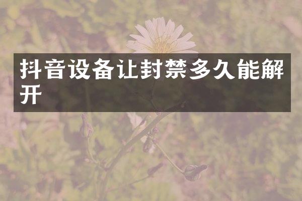 抖音设备让封禁多久能解开