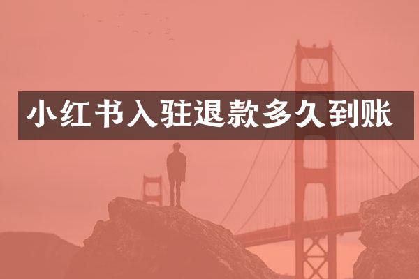 小红书入驻退款多久到账
