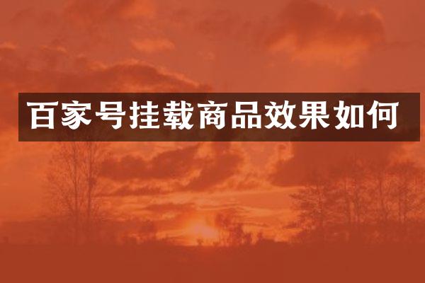 百家号挂载商品效果如何