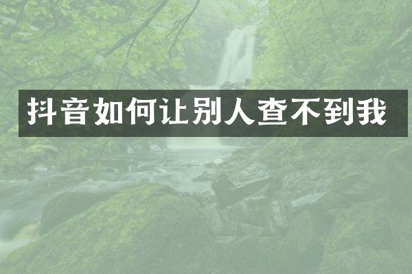 抖音如何让别人查不到我
