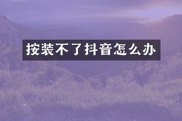 按装不了抖音怎么办