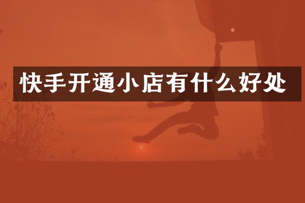 快手开通小店有什么好处