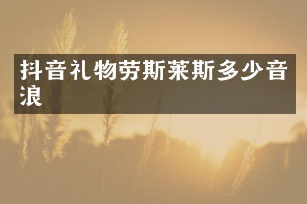 抖音礼物劳斯莱斯多少音浪