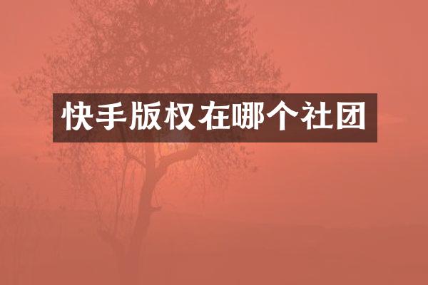 快手版权在哪个社团