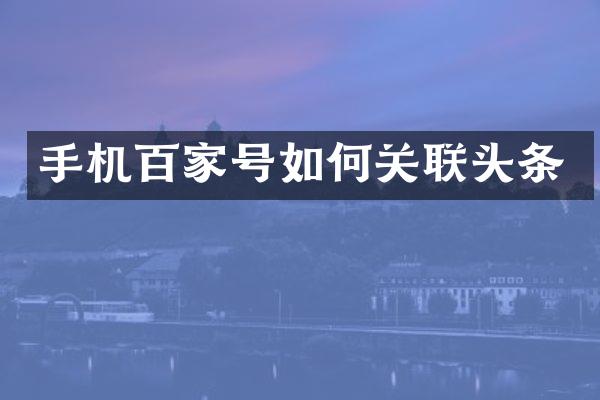 手机百家号如何关联头条