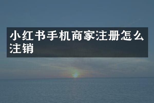 小红书手机商家注册怎么注销